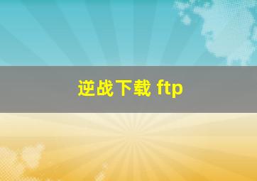 逆战下载 ftp